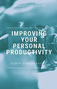 Improving Your Personal Productivity: A Practical Guide