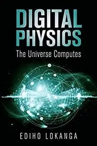 Digital Physics: The Universe Computes