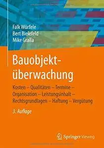Bauobjektuberwachung: Kosten - Qualitaten - Termine - Organisation - Leistungsinhalt - Rechtsgrundlagen - Haftung - Vergutung