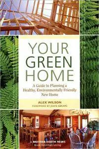 Alex Wilson - Your Green Home: A Guide to Planning a Healthy, Environmentally Friendly New Home [Repost]