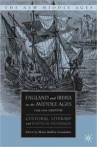 M. Bullòn-Fernandez - England and Iberia in the Middle Ages, 12th-15th Century: Cultural, Literary, and Political Exchanges