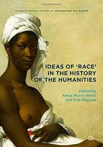 Ideas of 'Race' in the History of the Humanities (Palgrave Critical Studies of Antisemitism and Racism)