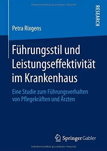 Führungsstil und Leistungseffektivität im Krankenhaus: Eine Studie zum Führungsverhalten von Pflegekräften und Ärzten