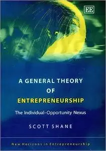 A General Theory of Entrepreneurship: The Individual-Opportunity Nexus