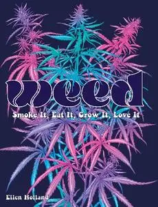 Ellen Holland - Weed: Smoke It, Eat It, Grow It, Love It