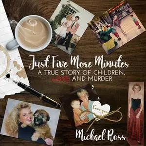 «Just Five More Minutes: A True Story of Children, Love and Murder» by Michael Ross