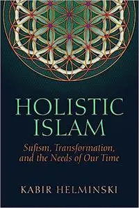 Holistic Islam: Sufism, Transformation, and the Needs of Our Time