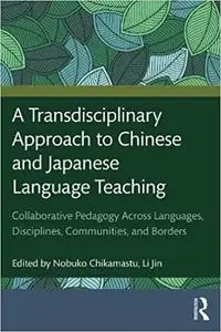 A Transdisciplinary Approach to Chinese and Japanese Language Teaching: Collaborative Pedagogy Across Languages, Discipl