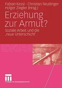 Erziehung zur Armut?: Soziale Arbeit und die ‚neue Unterschicht’