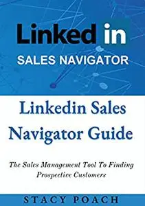 Linkedin Sales Navigator Guide: The Sales Management Tool To Finding Prospective Customers