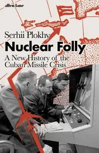 Nuclear Folly: A New History of the Cuban Missile Crisis