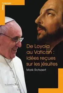 Mark Rotsaert, "De Loyola au Vatican : Idées reçues sur les jésuites"