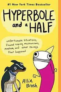 Hyperbole and a Half: Unfortunate Situations, Flawed Coping Mechanisms, Mayhem, and Other Things That Happened (Repost)