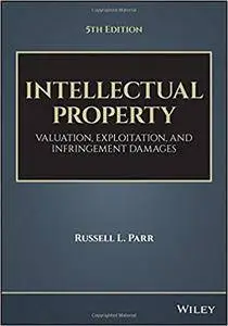 Intellectual Property: Valuation, Exploitation, and Infringement Damages, 5th edition