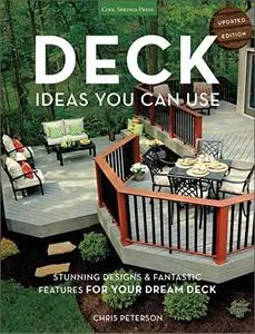 Deck Ideas You Can Use: Stunning Designs & Fantastic Features for Your Dream Deck, Updated Edition