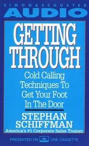 «Getting Through: Cold Calling Techniques To Get Your Foot In The Door» by Stephan Schiffman