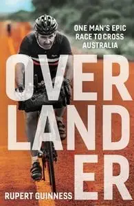 «Overlander: One man's epic race to cross Australia» by Rupert Guinness