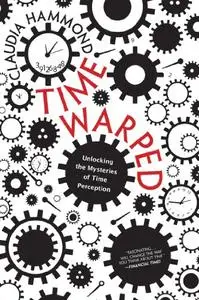 Time Warped: Unlocking the Mysteries of Time Perception. Claudia Hammond (Repost)
