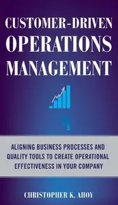 Customer-Driven Operations Management: Aligning Business Processes and Quality Tools to Create Operational (repost)