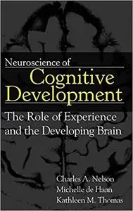 Neuroscience of Cognitive Development: The Role of Experience and the Developing Brain