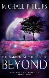 «The Garden at the Edge of Beyond» by Michael Phillips