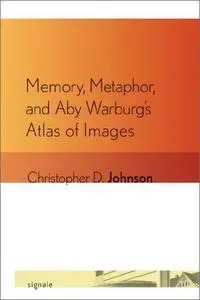 Memory, Metaphor, and Aby Warburg's Atlas of Images