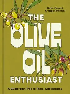 The Olive Oil Enthusiast: A Guide from Tree to Table, with Recipes