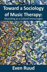 Toward a Sociology of Music Therapy: Musicking as a Cultural Immunogen