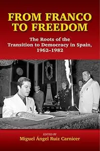 From Franco to Freedom: The Roots of the Transition to Democracy in Spain, 1962-1982