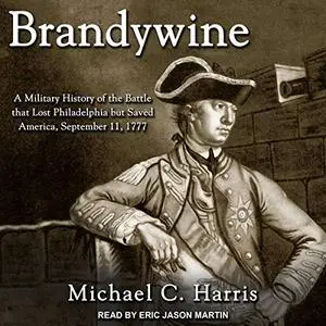 Brandywine: A Military History of the Battle that Lost Philadelphia but Saved America, September 11, 1777 [Audiobook]