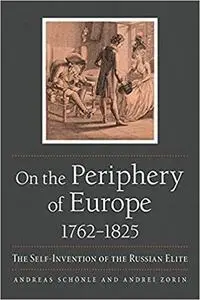 On the Periphery of Europe, 1762–1825: The Self-Invention of the Russian Elite