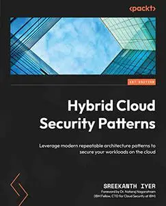 Hybrid Cloud Security Patterns: Leverage modern repeatable architecture patterns to secure your workloads on the cloud (repost)