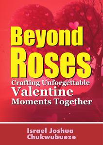 Beyond Roses: Crafting Unforgettable Valentine Moments Together