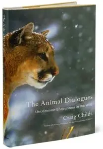 The Animal Dialogues: Uncommon Encounters in the Wild by Craig Childs [REPOST]