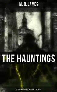 «The Hauntings: 20 Chilling Tales of Macabre & Mystery» by M.R.James