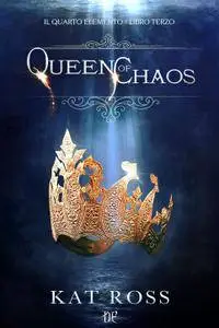 Kat Ross - Il quarto elemento Vol. 3. Queen of chaos