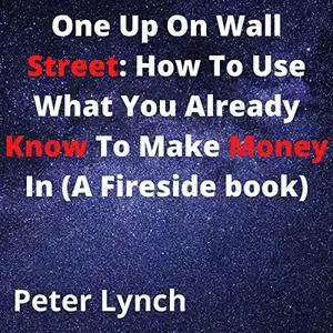 One Up on Wall Street: How to Use What You Already Know to Make Money in the Market [Audiobook]