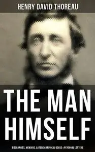 «HENRY DAVID THOREAU: The Man Himself» by Henry David Thoreau