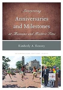 Interpreting Anniversaries and Milestones at Museums and Historic Sites (Volume 10)