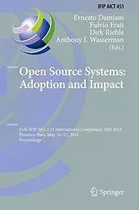 Open Source Systems: Adoption and Impact: 11th IFIP WG 2.13 International Conference, OSS 2015, Florence, Italy