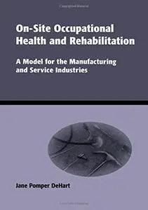 On-Site Occupational Health and Rehabilitation: A Model for the Manufacturing and Service Industries (Books in Soils, Plants, a