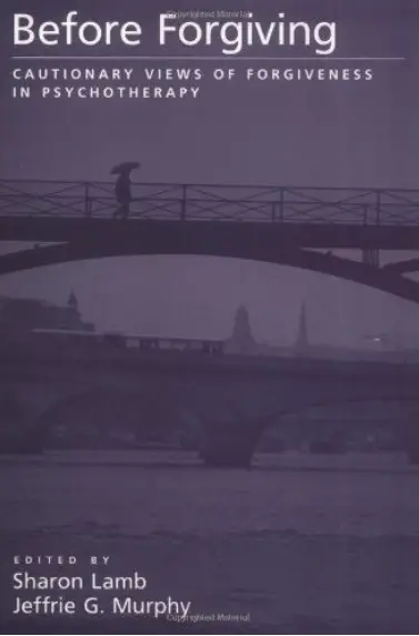 Before Forgiving: Cautionary Views of Forgiveness in Psychotherapy