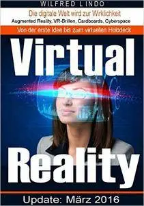 Virtual Reality - die digitale Welt wird zur Wirklichkeit: Augmented Reality, VR-Brillen, Cardboards, Cyberspace