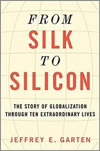 From Silk to Silicon: The Story of Globalization Through Ten Extraordinary Lives