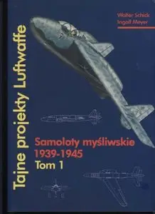 Tajne projekty Luftwaffe. Tom 1: Samoloty myśliwskie 1939-1945