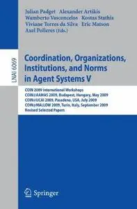 Coordination, Organizations, Institutions, and Norms in Agent Systems V COIN 2009 International W...