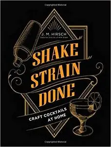Shake Strain Done: Craft Cocktails at Home