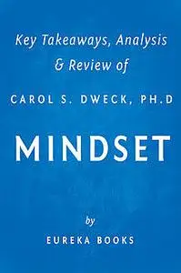 «Mindset by Carol S. Dweck, Ph.D | Key Takeaways, Analysis & Review» by Eureka Books