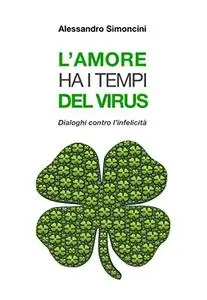 L'AMORE HA I TEMPI DEL VIRUS: Dialoghi contro l'infelicità