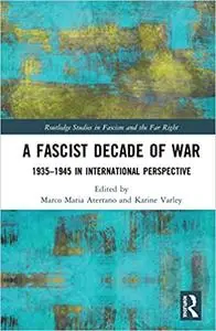 A Fascist Decade of War: 1935-1945 in International Perspective